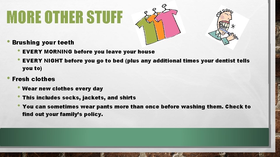 MORE OTHER STUFF • Brushing your teeth • EVERY MORNING before you leave your