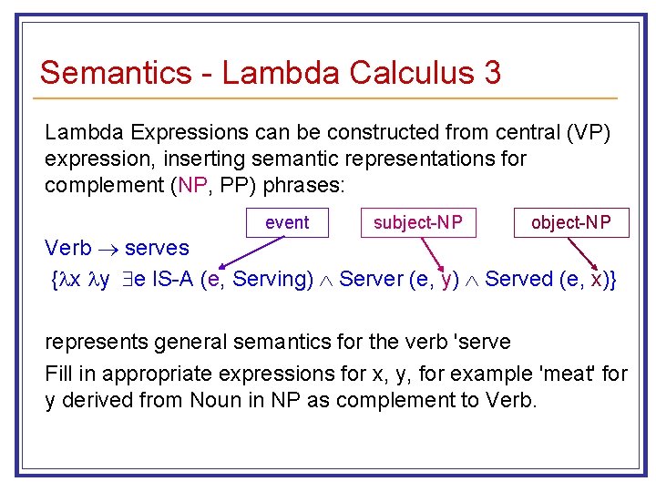 Semantics - Lambda Calculus 3 Lambda Expressions can be constructed from central (VP) expression,