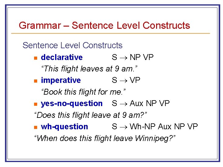 Grammar – Sentence Level Constructs n declarative S NP VP “This flight leaves at