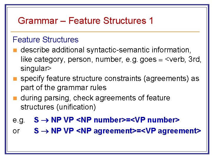 Grammar – Feature Structures 1 Feature Structures n describe additional syntactic-semantic information, like category,