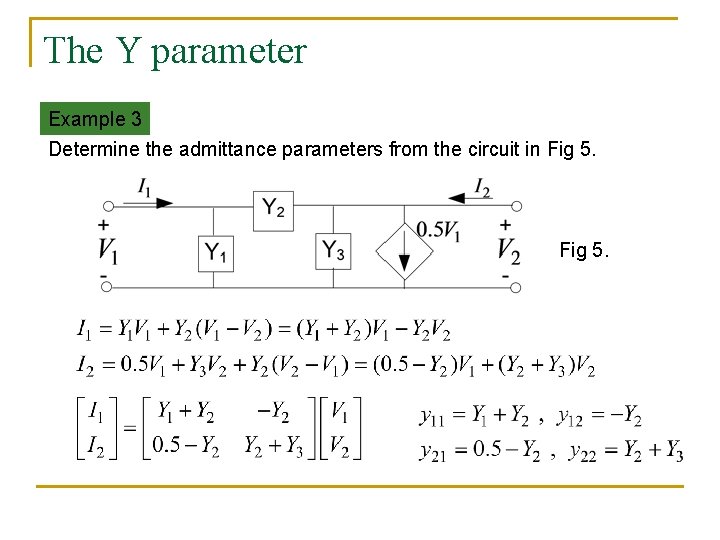 The Y parameter Example 3 Determine the admittance parameters from the circuit in Fig