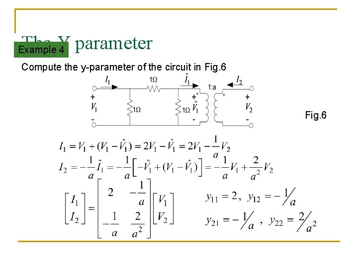 The Y parameter Example 4 Compute the y-parameter of the circuit in Fig. 6