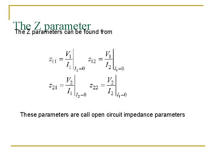 The Z parameters can be found from These parameters are call open circuit impedance