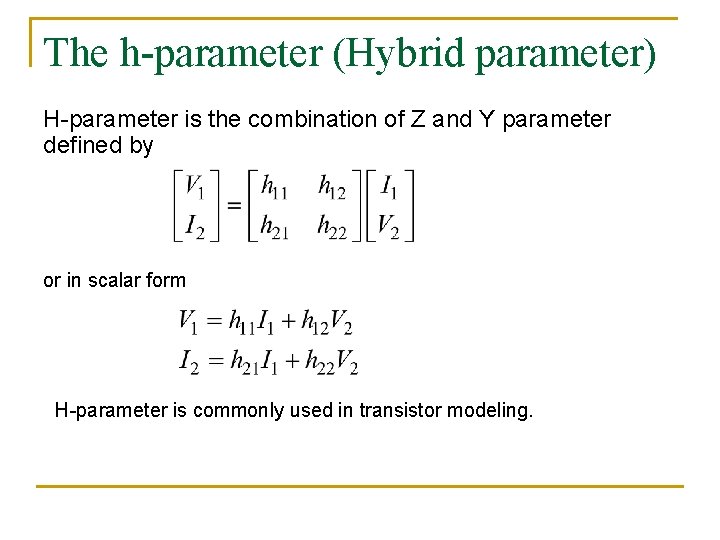 The h-parameter (Hybrid parameter) H-parameter is the combination of Z and Y parameter defined