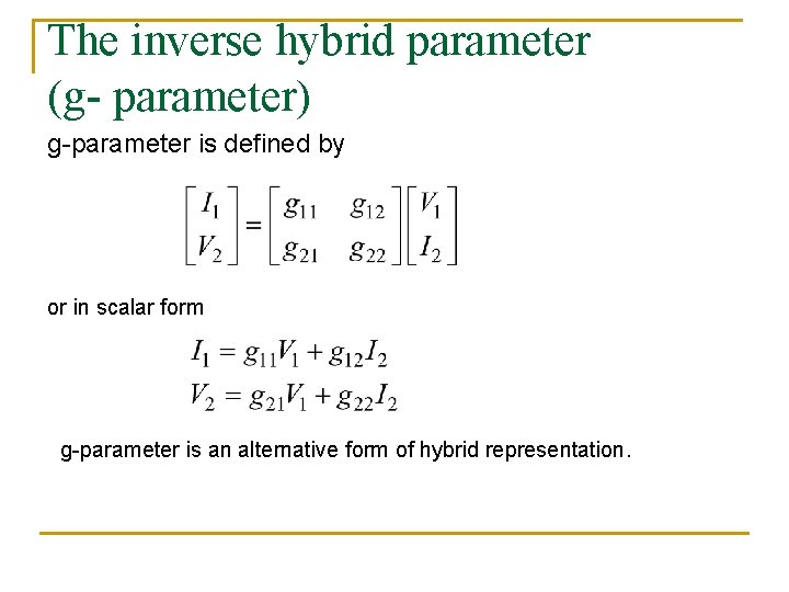 The inverse hybrid parameter (g- parameter) g-parameter is defined by or in scalar form