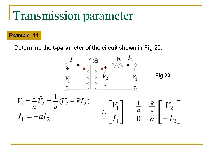Transmission parameter Example 11 Determine the t-parameter of the circuit shown in Fig 20