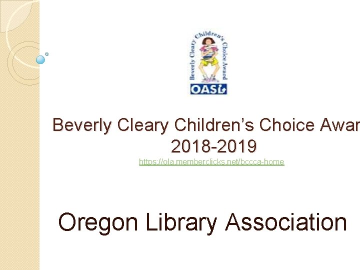 Beverly Cleary Children’s Choice Awar 2018 -2019 https: //ola. memberclicks. net/bccca-home Oregon Library Association