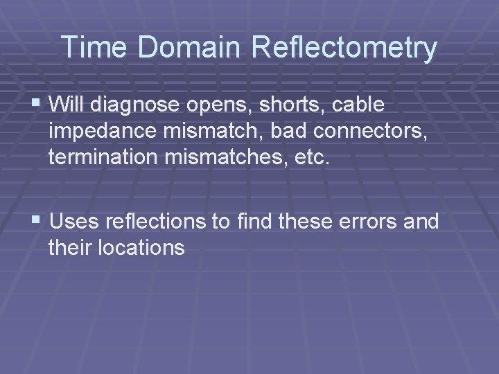 Time Domain Reflectometry § Will diagnose opens, shorts, cable impedance mismatch, bad connectors, termination