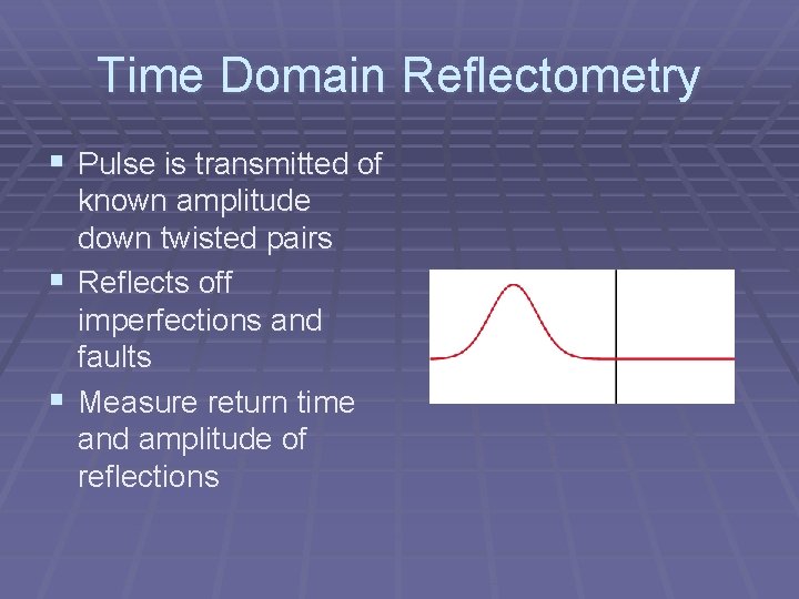 Time Domain Reflectometry § Pulse is transmitted of known amplitude down twisted pairs §