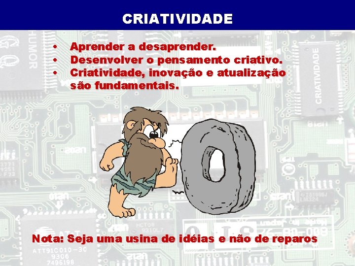 CRIATIVIDADE • • • Aprender a desaprender. Desenvolver o pensamento criativo. Criatividade, inovação e