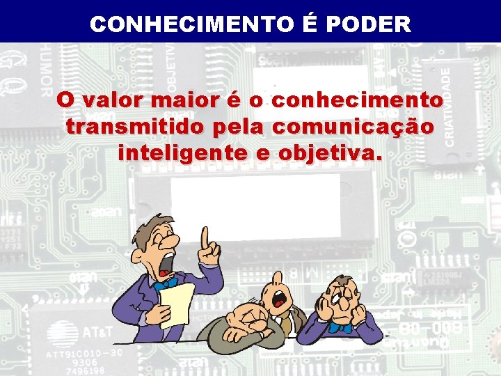 CONHECIMENTO É PODER O valor maior é o conhecimento transmitido pela comunicação inteligente e