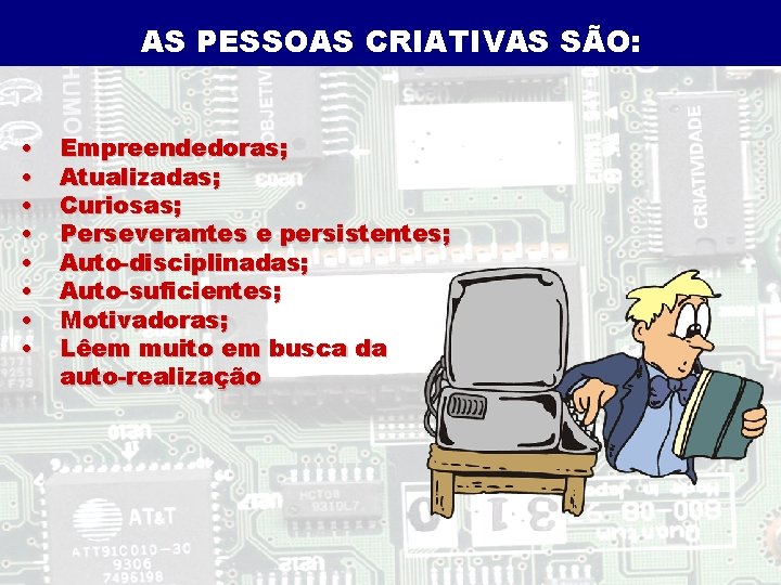 AS PESSOAS CRIATIVAS SÃO: • • Empreendedoras; Atualizadas; Curiosas; Perseverantes e persistentes; Auto-disciplinadas; Auto-suficientes;