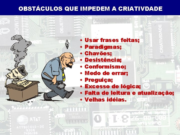 OBSTÁCULOS QUE IMPEDEM A CRIATIVDADE • Usar frases feitas; • Paradigmas; • Chavões; •