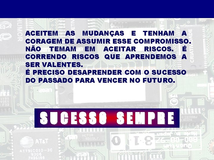 ACEITEM AS MUDANÇAS E TENHAM A CORAGEM DE ASSUMIR ESSE COMPROMISSO. NÃO TEMAM EM