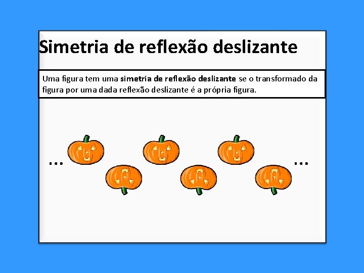 Simetria de reflexão deslizante Uma figura tem uma simetria de reflexão deslizante se o Simetria de reflexão deslizante Uma figura tem uma simetria de reflexão deslizante se o