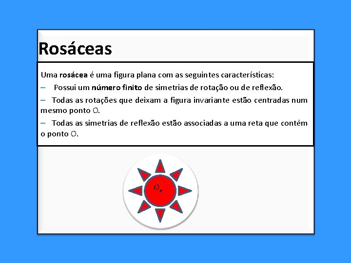 Rosáceas Uma rosácea é uma figura plana com as seguintes características: – Possui um Rosáceas Uma rosácea é uma figura plana com as seguintes características: – Possui um