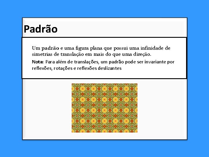 Padrão Um padrão e uma figura plana que possui uma infinidade de simetrias de Padrão Um padrão e uma figura plana que possui uma infinidade de simetrias de