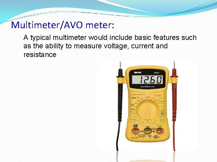 Multimeter/AVO meter: A typical multimeter would include basic features such as the ability to