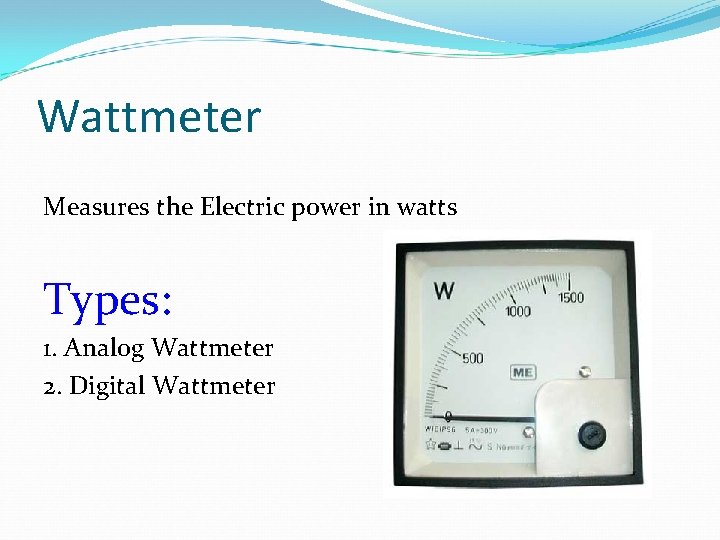 Wattmeter Measures the Electric power in watts Types: 1. Analog Wattmeter 2. Digital Wattmeter