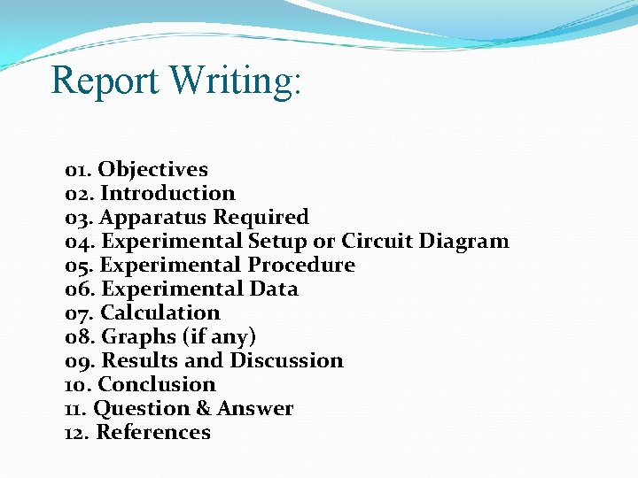 Report Writing: 01. Objectives 02. Introduction 03. Apparatus Required 04. Experimental Setup or Circuit