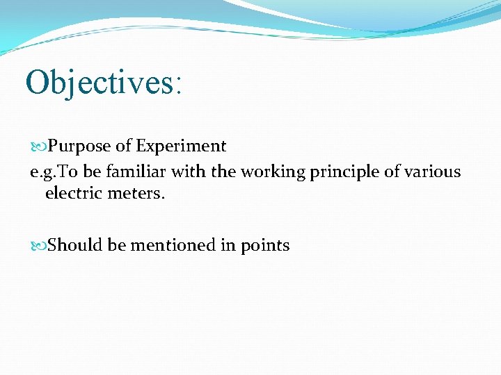 Objectives: Purpose of Experiment e. g. To be familiar with the working principle of