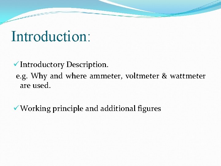 Introduction: ü Introductory Description. e. g. Why and where ammeter, voltmeter & wattmeter are