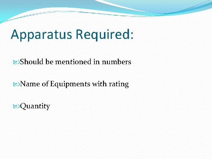 Apparatus Required: Should be mentioned in numbers Name of Equipments with rating Quantity 