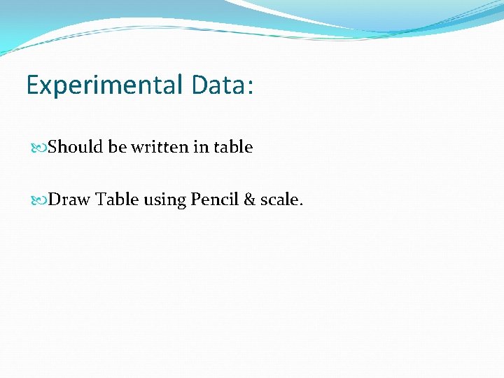 Experimental Data: Should be written in table Draw Table using Pencil & scale. 