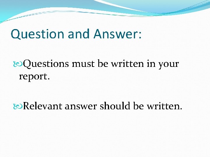 Question and Answer: Questions must be written in your report. Relevant answer should be