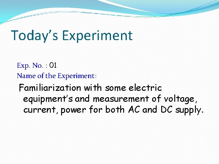Today’s Experiment Exp. No. : 01 Name of the Experiment: Familiarization with some electric