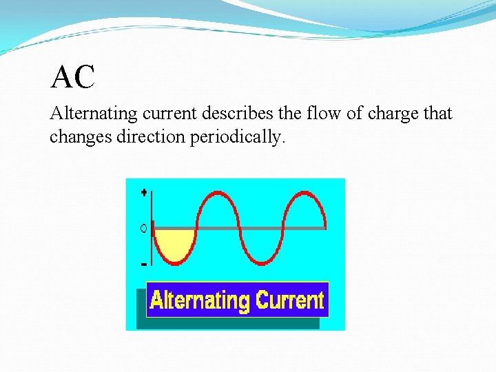 AC Alternating current describes the flow of charge that changes direction periodically. 
