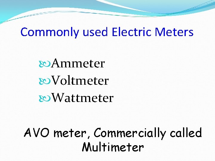 Commonly used Electric Meters Ammeter Voltmeter Wattmeter AVO meter, Commercially called Multimeter 