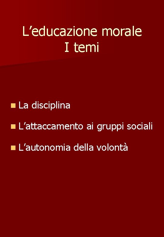 L’educazione morale I temi n La disciplina n L’attaccamento ai gruppi sociali n L’autonomia