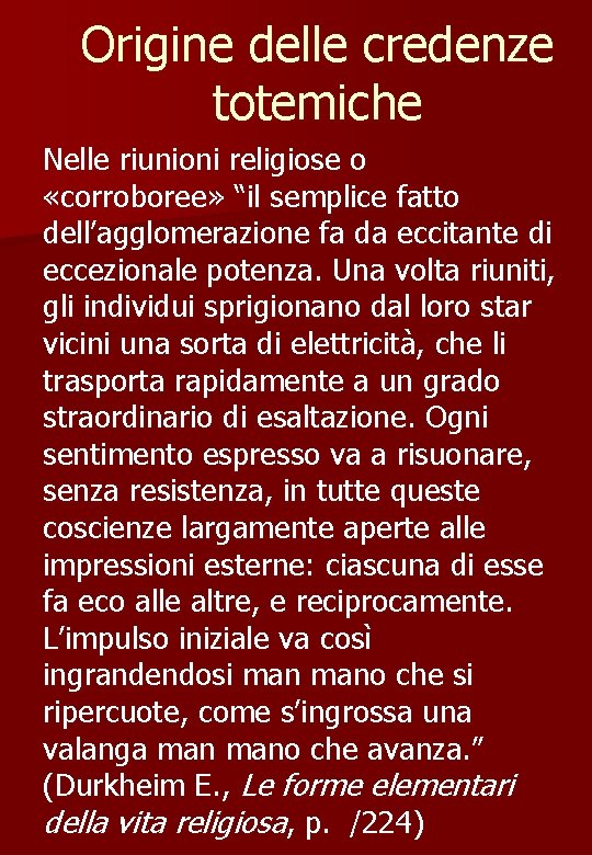 Origine delle credenze totemiche Nelle riunioni religiose o «corroboree» “il semplice fatto dell’agglomerazione fa