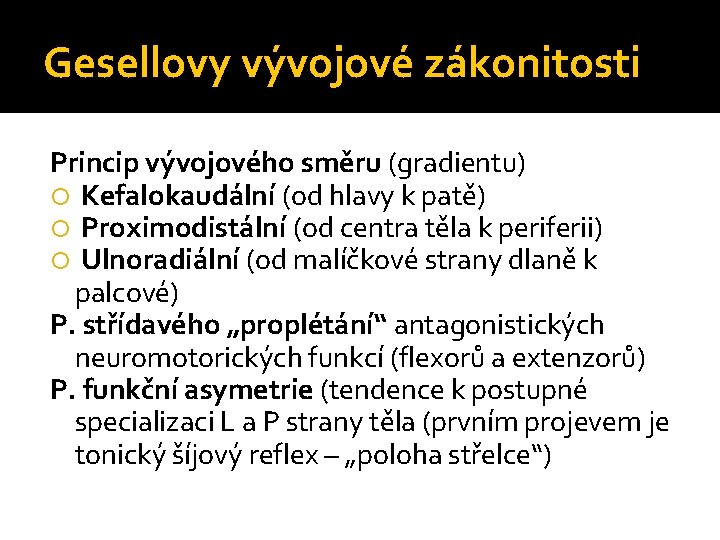 Gesellovy vývojové zákonitosti Princip vývojového směru (gradientu) Kefalokaudální (od hlavy k patě) Proximodistální (od