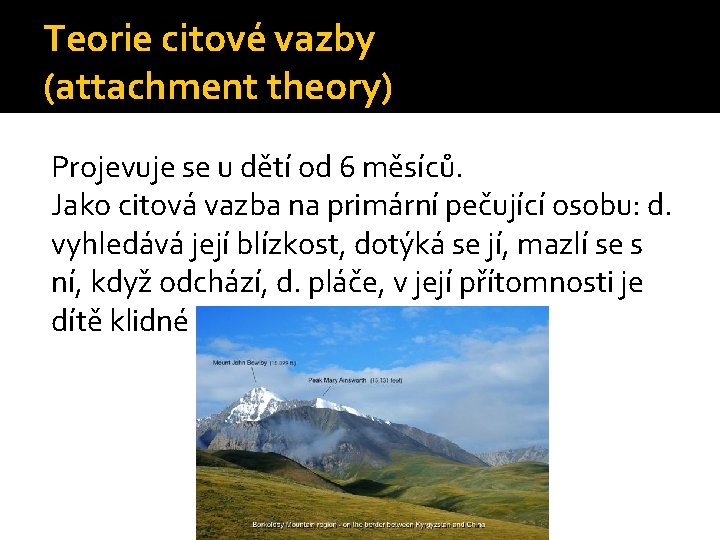 Teorie citové vazby (attachment theory) Projevuje se u dětí od 6 měsíců. Jako citová