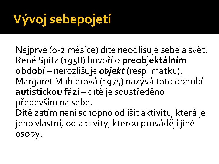 Vývoj sebepojetí Nejprve (0 -2 měsíce) dítě neodlišuje sebe a svět. René Spitz (1958)