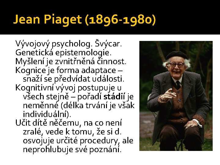 Jean Piaget (1896 -1980) Vývojový psycholog. Švýcar. Genetická epistemologie. Myšlení je zvnitřněná činnost. Kognice