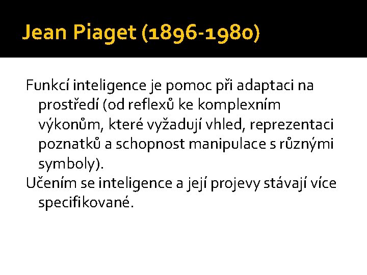 Jean Piaget (1896 -1980) Funkcí inteligence je pomoc při adaptaci na prostředí (od reflexů
