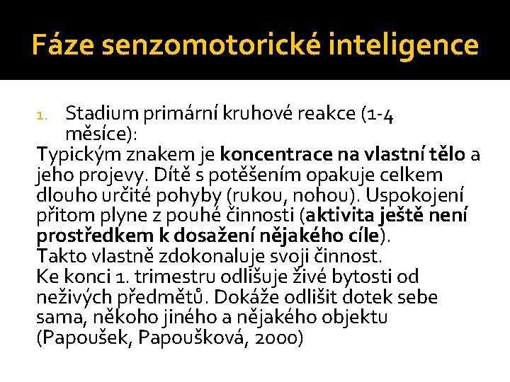 Fáze senzomotorické inteligence Stadium primární kruhové reakce (1 -4 měsíce): Typickým znakem je koncentrace
