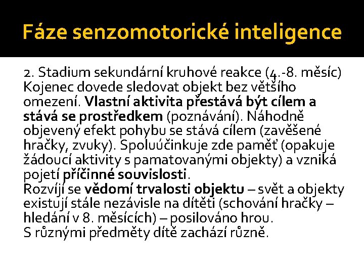 Fáze senzomotorické inteligence 2. Stadium sekundární kruhové reakce (4. -8. měsíc) Kojenec dovede sledovat