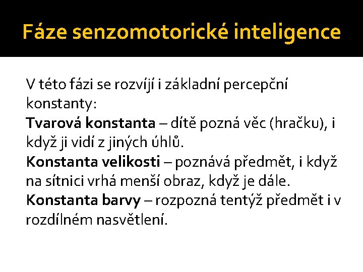 Fáze senzomotorické inteligence V této fázi se rozvíjí i základní percepční konstanty: Tvarová konstanta