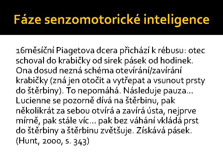Fáze senzomotorické inteligence 16 měsíční Piagetova dcera přichází k rébusu: otec schoval do krabičky