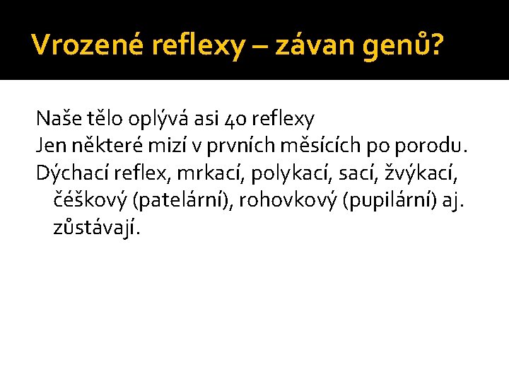 Vrozené reflexy – závan genů? Naše tělo oplývá asi 40 reflexy Jen některé mizí