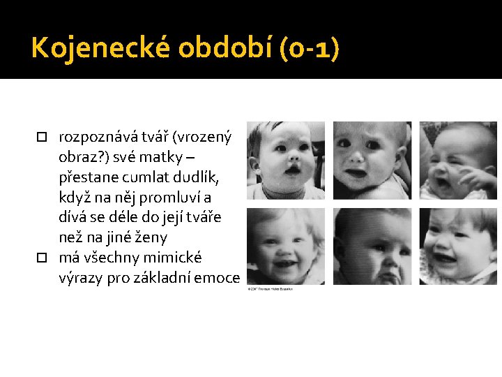 Kojenecké období (0 -1) rozpoznává tvář (vrozený obraz? ) své matky – přestane cumlat