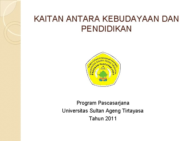 KAITAN ANTARA KEBUDAYAAN DAN PENDIDIKAN Program Pascasarjana Universitas Sultan Ageng Tirtayasa Tahun 2011 