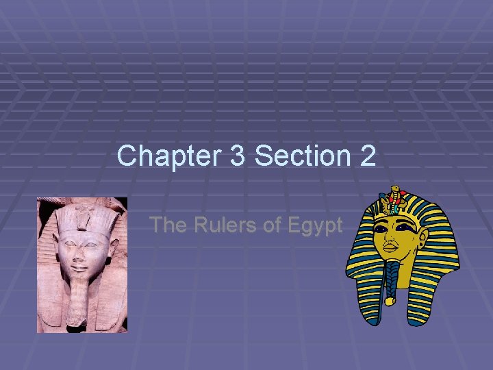 Chapter 3 Section 2 The Rulers of Egypt 