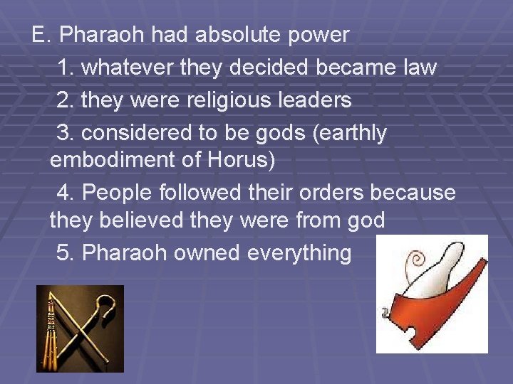 E. Pharaoh had absolute power 1. whatever they decided became law 2. they were