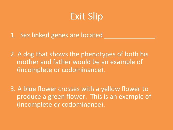 Exit Slip 1. Sex linked genes are located _______. 2. A dog that shows