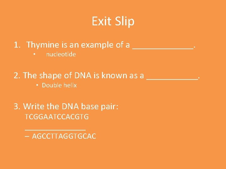 Exit Slip 1. Thymine is an example of a _______. • nucleotide 2. The